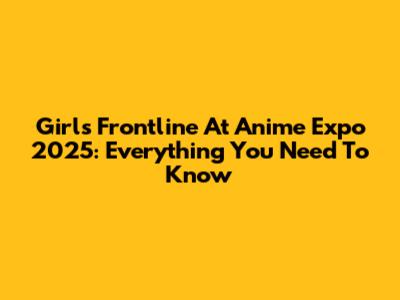 Girls' Frontline At Anime Expo 2025: Everything You Need To Know