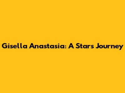 Gisella Anastasia: A Star's Journey