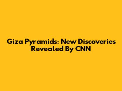 Giza Pyramids: New Discoveries Revealed By CNN