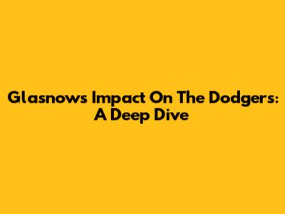 Glasnow's Impact On The Dodgers: A Deep Dive
