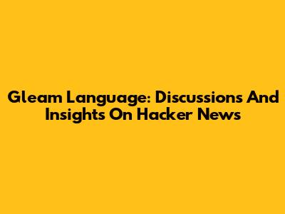 Gleam Language: Discussions And Insights On Hacker News