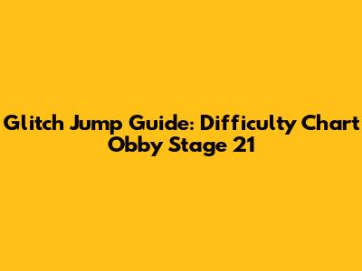 Glitch Jump Guide: Difficulty Chart Obby Stage 21
