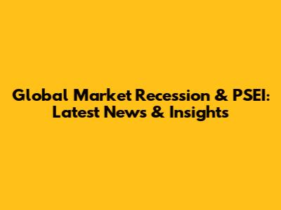 Global Market Recession & PSEI: Latest News & Insights
