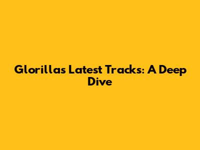 Glorilla's Latest Tracks: A Deep Dive