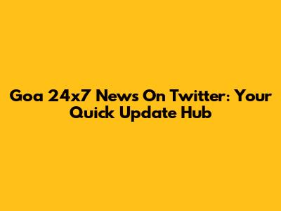 Goa 24x7 News On Twitter: Your Quick Update Hub