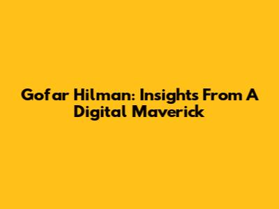 Gofar Hilman: Insights From A Digital Maverick