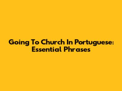 Going To Church In Portuguese: Essential Phrases