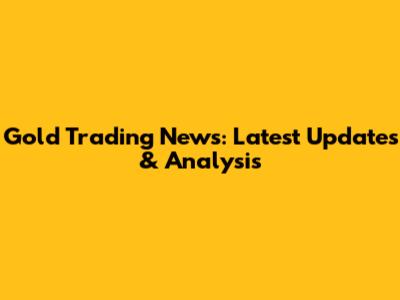 Gold Trading News: Latest Updates & Analysis