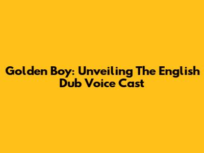 Golden Boy: Unveiling The English Dub Voice Cast
