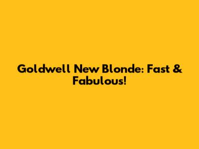 Goldwell New Blonde: Fast & Fabulous!