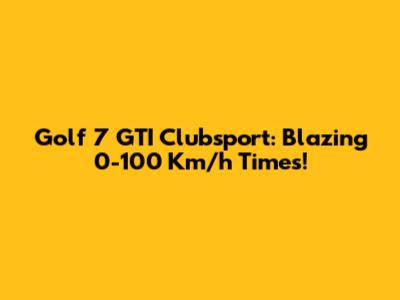 Golf 7 GTI Clubsport: Blazing 0-100 Km/h Times!