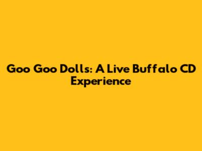 Goo Goo Dolls: A Live Buffalo CD Experience