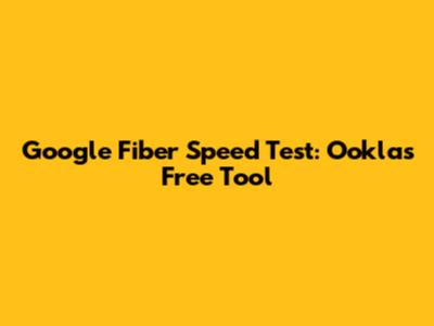 Google Fiber Speed Test: Ookla's Free Tool