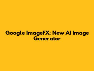 Google ImageFX: New AI Image Generator