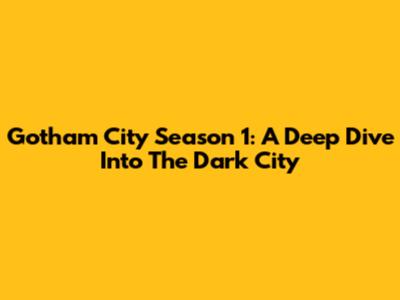 Gotham City Season 1: A Deep Dive Into The Dark City