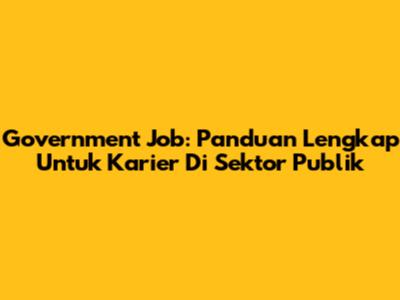 Government Job: Panduan Lengkap Untuk Karier Di Sektor Publik