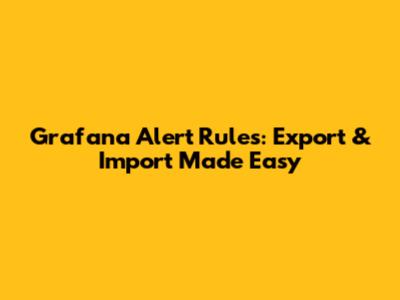 Grafana Alert Rules: Export & Import Made Easy