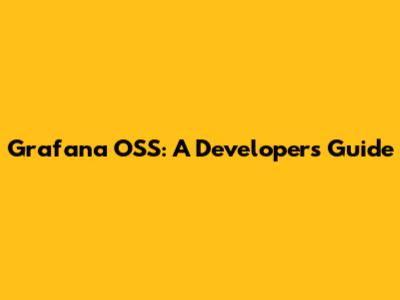 Grafana OSS: A Developer's Guide