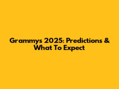 Grammys 2025: Predictions & What To Expect