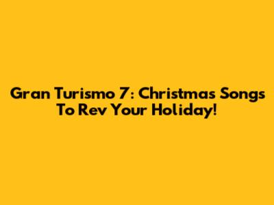 Gran Turismo 7: Christmas Songs To Rev Your Holiday!