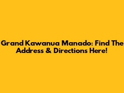 Grand Kawanua Manado: Find The Address & Directions Here!