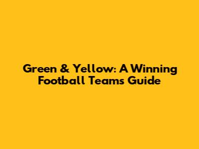 Green & Yellow: A Winning Football Team's Guide