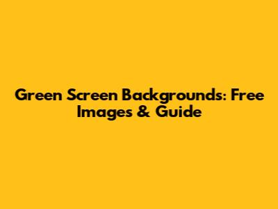 Green Screen Backgrounds: Free Images & Guide