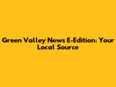 Green Valley News E-Edition: Your Local Source