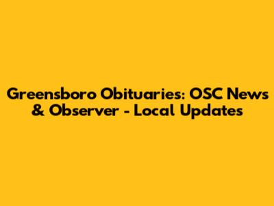 Greensboro Obituaries: OSC News & Observer - Local Updates