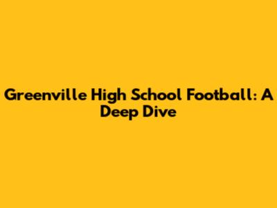 Greenville High School Football: A Deep Dive