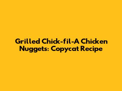 Grilled Chick-fil-A Chicken Nuggets: Copycat Recipe