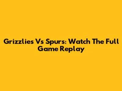 Grizzlies Vs Spurs: Watch The Full Game Replay