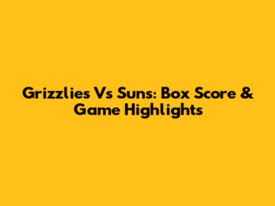 Grizzlies Vs Suns: Box Score & Game Highlights