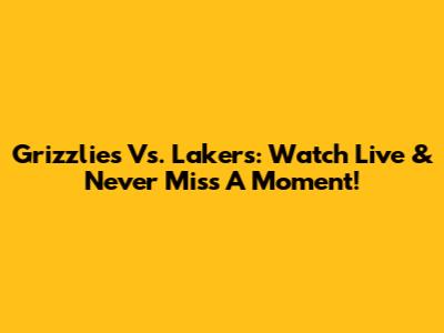 Grizzlies Vs. Lakers: Watch Live & Never Miss A Moment!