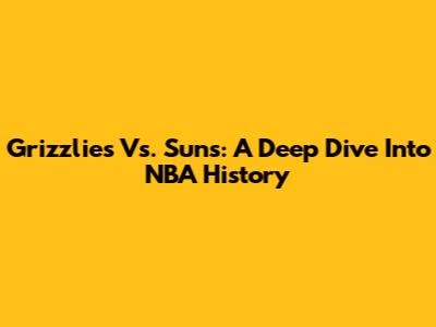 Grizzlies Vs. Suns: A Deep Dive Into NBA History
