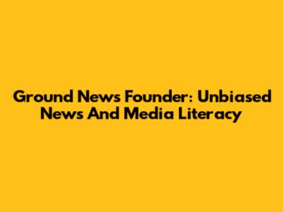 Ground News Founder: Unbiased News And Media Literacy