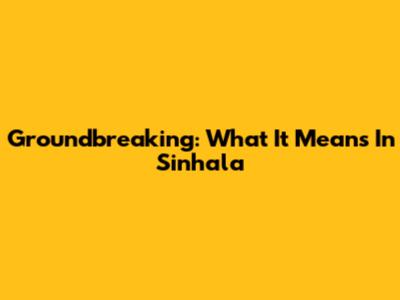 Groundbreaking: What It Means In Sinhala