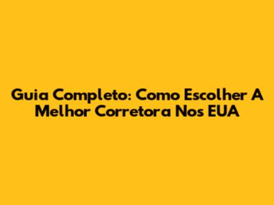 Guia Completo: Como Escolher A Melhor Corretora Nos EUA
