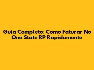 Guia Completo: Como Faturar No One State RP Rapidamente