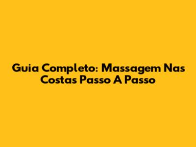 Guia Completo: Massagem Nas Costas Passo A Passo