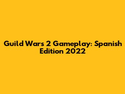 Guild Wars 2 Gameplay: Spanish Edition 2022