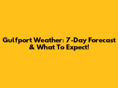 Gulfport Weather: 7-Day Forecast & What To Expect!
