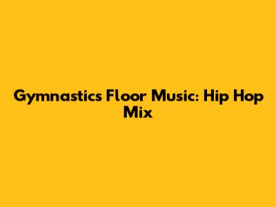 Gymnastics Floor Music: Hip Hop Mix