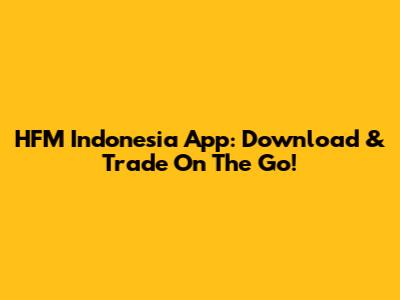 HFM Indonesia App: Download & Trade On The Go!