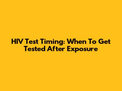 HIV Test Timing: When To Get Tested After Exposure