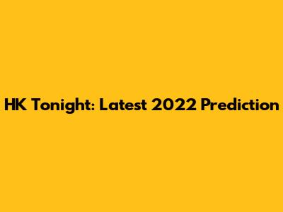 HK Tonight: Latest 2022 Prediction