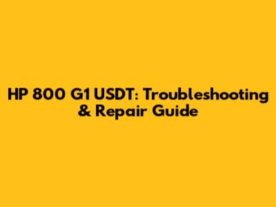 HP 800 G1 USDT: Troubleshooting & Repair Guide