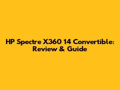 HP Spectre X360 14 Convertible: Review & Guide