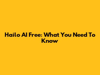 Hailo AI Free: What You Need To Know