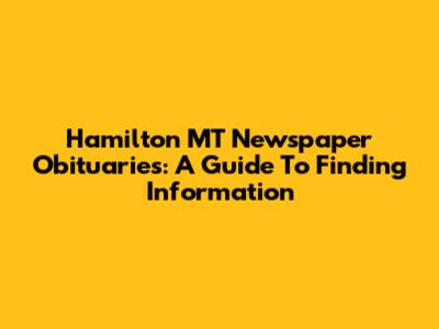 Hamilton MT Newspaper Obituaries: A Guide To Finding Information
